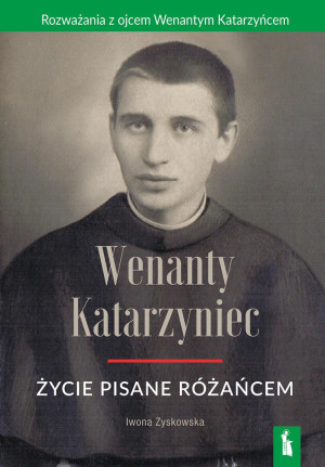 Wenanty Katarzyniec. Życie pisane różańcem wyd. 2025