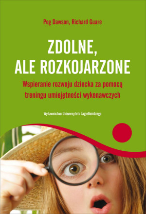 Zdolne ale rozkojarzone Wspieranie rozwoju dziecka za pomocą treningu umiejętności wykonawczych