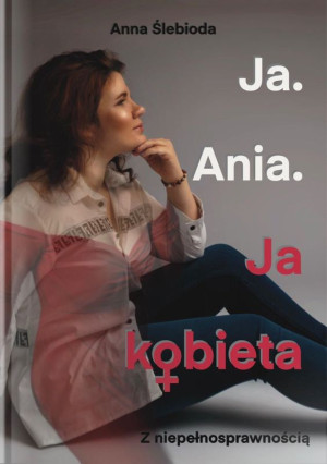 Ja. Ania. Ja Kobieta z niepełnosprawnością