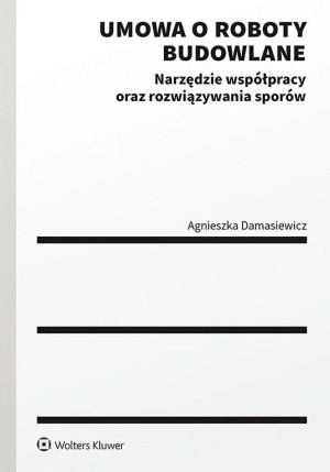 Umowa o roboty budowlane. Narzędzie współpracy oraz rozwiązywania sporów