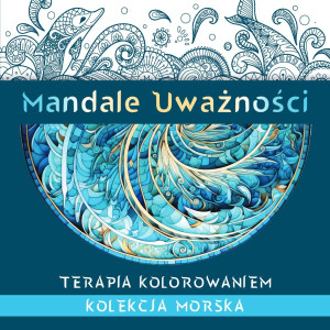 Mandale Uważności. Kolekcja morska. Terapia kolorowaniem