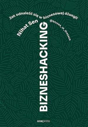 Bizneshacking. Jak odnaleźć się w biznesowej dżungli