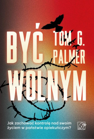 Być wolnym. Jak zachować kontrolę nad swoim życiem w państwie opiekuńczym?