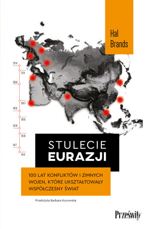 Stulecie Eurazji. 100 lat konfliktów i zimnych wojen, które ukształtowały współczesny świat