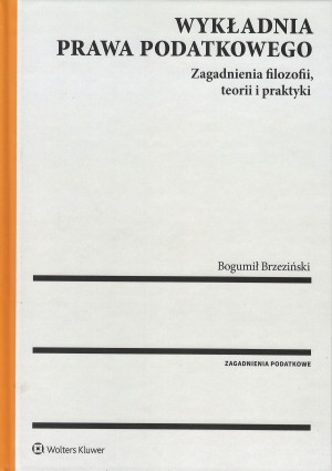 Wykładnia prawa podatkowego. Zagadnienia filozofii, teorii i praktyki
