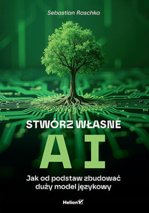 Stwórz własne AI. Jak od podstaw zbudować duży model językowy
