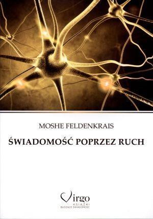 Świadomość poprzez ruch Proste ćwiczenia doskonalące zdrowie, sylwetkę, wzrok, wyobraźnię i świadomość siebie
