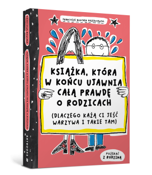 Książka, która w końcu ujawnia całą prawdę o rodzicach (dlaczego każą ci jeść warzywa i takie tam)