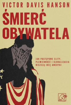 Śmierć obywatela. Jak postępowe elity, plemienność i globalizacja niszczą ideę Ameryki