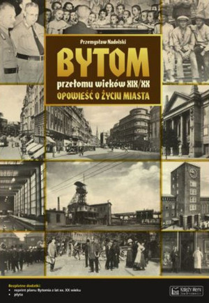 Bytom przełomu wieków XIX/XX Opowieść o życiu miasta