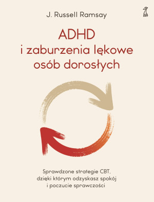 ADHD i zaburzenia lękowe osób dorosłych. Sprawdzone strategie CBT, dzięki którym odzyskasz spokój i poczucie sprawczości