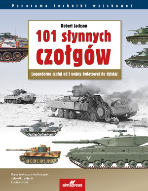101 słynnych czołgów. Legendarne czołgi od I wojny światowej do dzisiaj wyd. 7