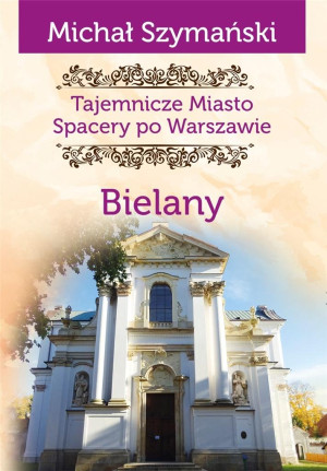 Tajemnicze miasto. Spacery po Warszawie TOM 11. Bielany