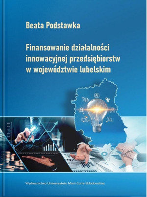 Finansowanie działalności innowacyjnej przedsiębiorstw w województwie lubelskim W kręgu inspiracji personalizmem ekonomicznym