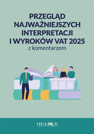 Przegląd najważniejszych interpretacji i wyroków - VAT 2025 z komentarzem