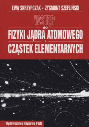 Wstęp do fizyki jądra atomowego cząstek elementarn