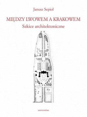 Między Lwowem a Krakowem. Szkice architektoniczne