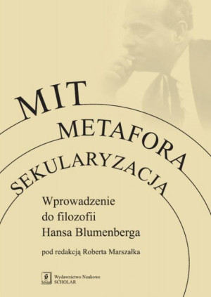 Mit Metafora Sekularyzacja Wprowadzenie do filozofii Hansa Blumenberga