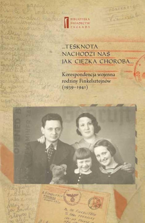 Tęsknota nachodzi nas jak ciężka choroba Korespondencja wojenna rodziny Finkelsztejnów (1939-1941)