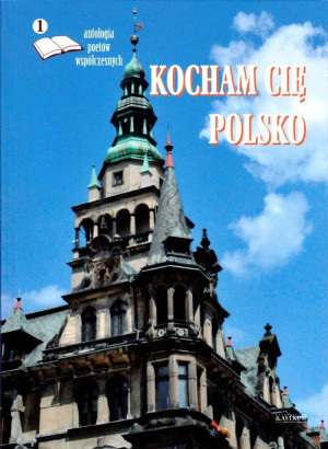 Kocham cię Polsko 1 Antologia poetów współczesnych