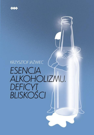 Esencja alkoholizmu. Deficyt bliskości Wydanie II