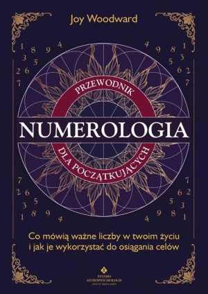 Numerologia. Przewodnik dla początkujących. Co mówią ważne liczby w twoim życiu i jak je wykorzystać do osiągania celów wyd. 2025