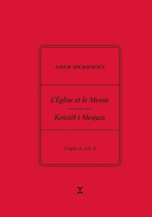 Adam Mickiewicz. L’Église et le Messie / Kościół i Mesjasz. Część II, vol. 3 Krzysztof Rutkowski Wydanie filologiczne i fantazmatyczne. Wtorek, 23 kwietnia 1844 – wtorek, 28 maj