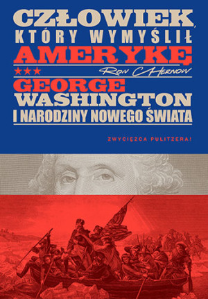 Człowiek, który wymyślił Amerykę. George Washington i narodziny nowego świata