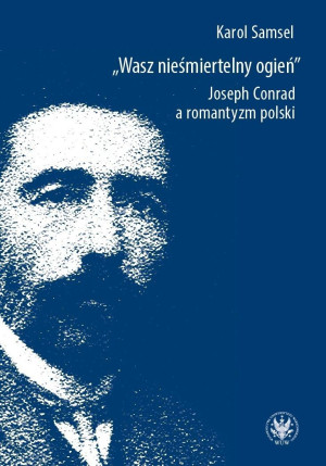 Wasz nieśmiertelny ogień. Joseph Conrad a romantyzm polski