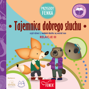 Tajemnica dobrego słuchu, czyli dzieci z wadami słuchu są wśród nas. Relacje. Przygody Fenka