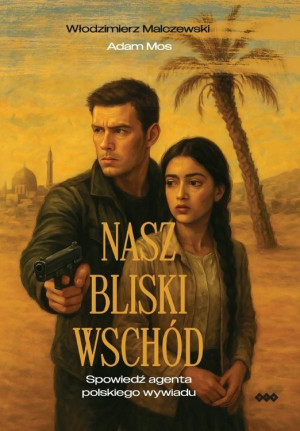 Nasz Bliski Wschód Spowiedź agenta polskiego wywiadu