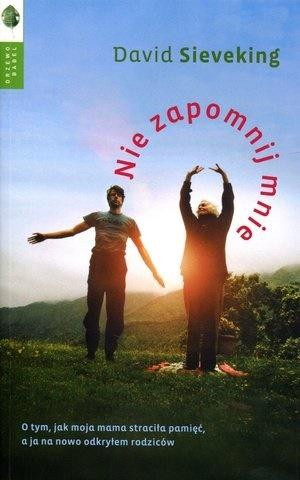Nie zapomnij mnie O tym, jak moja mama straciła pamięć, a ja na nowo odkryłem swoich rodziców