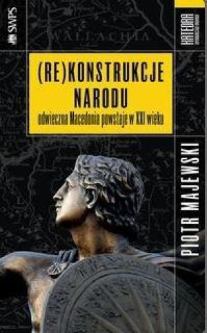 (Re)konstrukcje narodu Odwieczna Macedonia powstaje w XXI wieku
