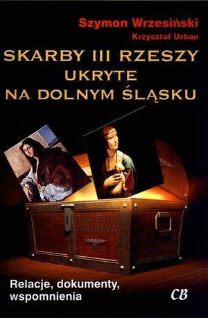 Skarby III Rzeszy ukryte na Dolnym Śląsku Relacje, dokumenty, wspomnienia