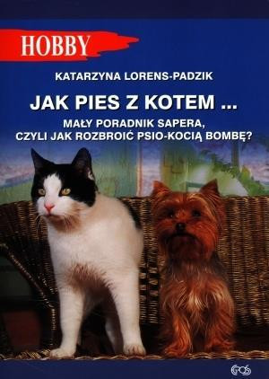 Jak pies z kotem Mały poradnik sapera, czyli jak rozbroić psio-kocią bombę ?