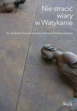 Nie stracić wiary w Watykanie Ze Stefanem Frankiewiczem rozmawia Cezary Gawryś