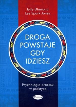 Droga powstaje, gdy idziesz Psychologia procesu w praktyce