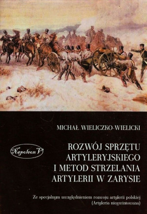 Rozwój sprzętu artyleryjskiego i metod strzelania artylerii w zarysie Ze specjalnym uwzględnieniem rozwoju artylerii polskiej (Artyleria niegwintowana)