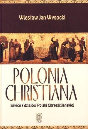 Polonia Christiana Szkice z dziejów Polski Chrześcijańskiej