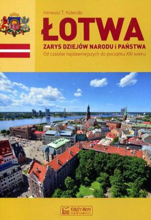 Łotwa Zarys dziejów narodu i państwa Od czasów najdawniejszych do początku XXI wieku