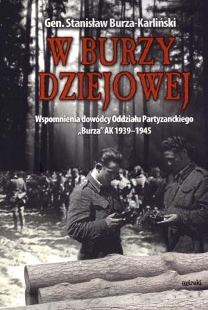 W burzy dziejowej Wspomnienia dowódcy Oddziału Partyzanckiego "Burza" AK 1939-1945