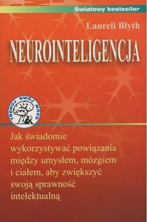 Neurointeligencja Jak świadomie wykorzystywać powiązania między umysłem, mózgiem i ciałem, aby zwiększyć swoją sprawność intelektualną.