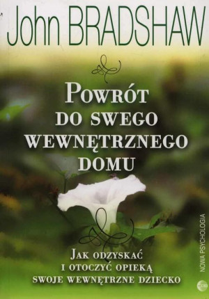 Powrót do swego wewnętrznego domu Jak odzyskać i otoczyć opieką swoje wewnętrzne dziecko