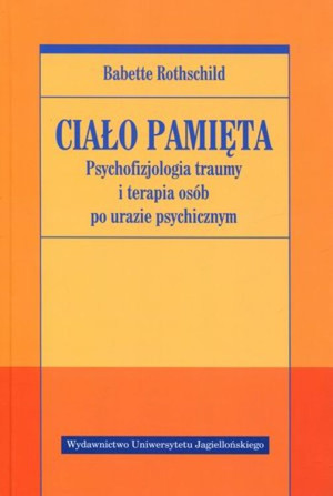 Ciało pamięta Psychofizjologia traumy i terapia osób po urazie psychicznym