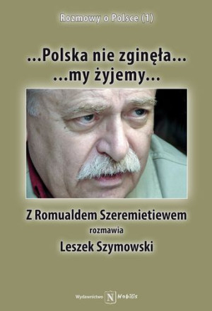 Polska nie zginęła... my żyjemy... Z Romualdem Szeremietiewem rozmawia Leszek Szymowski