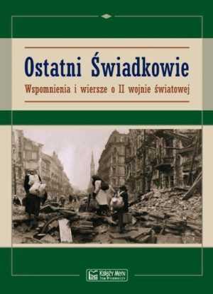 Ostatni świadkowie Wspomnienia i wiersze o II wojnie światowej