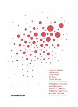 Literatura polska po 1989 roku w świetle teorii Pierre'a Bourdieu Raport z badań