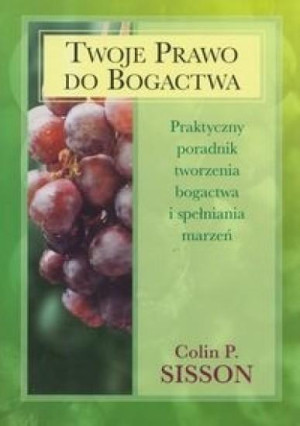 Twoje prawo do bogactwa Praktyczny poradnik tworzenia bogactwa i spełniania marzeń