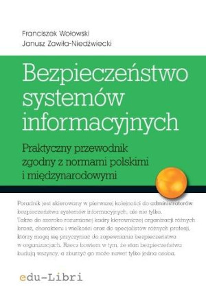 Bezpieczeństwo systemów informacyjnych Praktyczny przewodnik zgodny z normami polskimi i międzynarodowymi