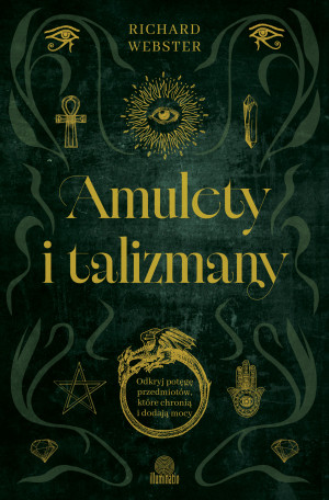 Amulety i talizmany. Odkryj potęgę przedmiotów, które chronią i dodają mocy